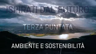 Ispirati dal futuro - 3ª puntata - Ambiente e sonstenibilità