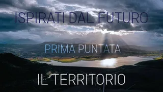 Ispirati dal futuro - 1ª puntata - Il territorio