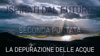 Ispirati dal futuro - 2ª puntata - La depurazione delle acque